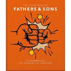 The Little Book of Fathers & Sons: A Celebration of Growing Up Together -- Oh